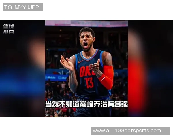 乔治回应被指过气称联盟只关注当前成就容易忽视历史贡献